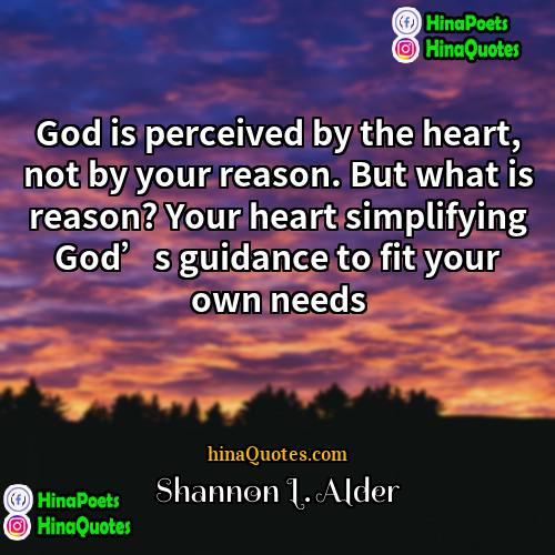 Shannon L Alder Quotes | God is perceived by the heart, not